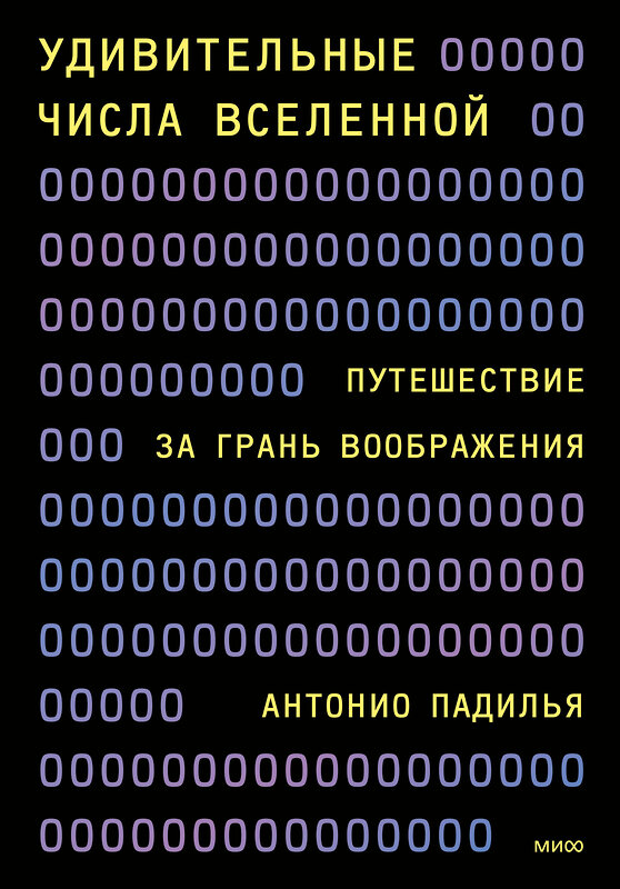 Эксмо Антонио Падилья "Удивительные числа Вселенной. Путешествие за грань воображения" 504818 978-5-00214-015-2 