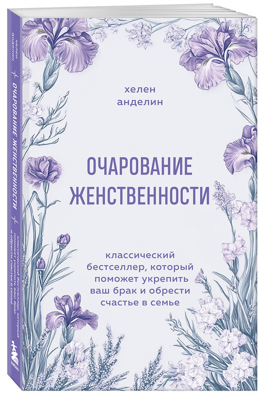 Эксмо Хелен Анделин "Очарование женственности. Классический бестселлер, который поможет укрепить ваш брак и обрести счастье в семье" 515992 978-5-04-207981-8 