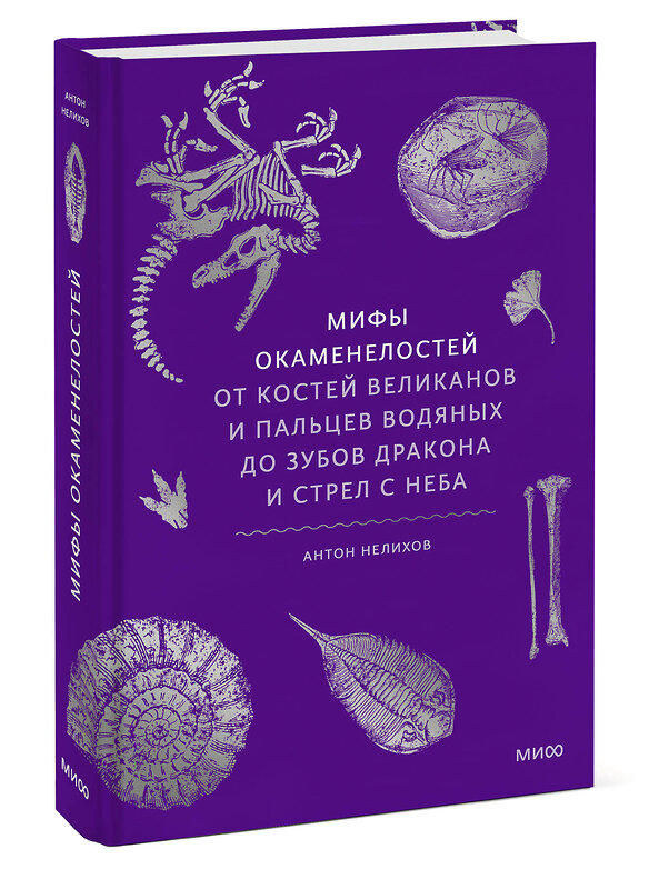 Эксмо Антон Нелихов "Мифы окаменелостей. От костей великанов и пальцев водяных до зубов дракона и стрел с неба" 539248 978-5-00214-518-8 