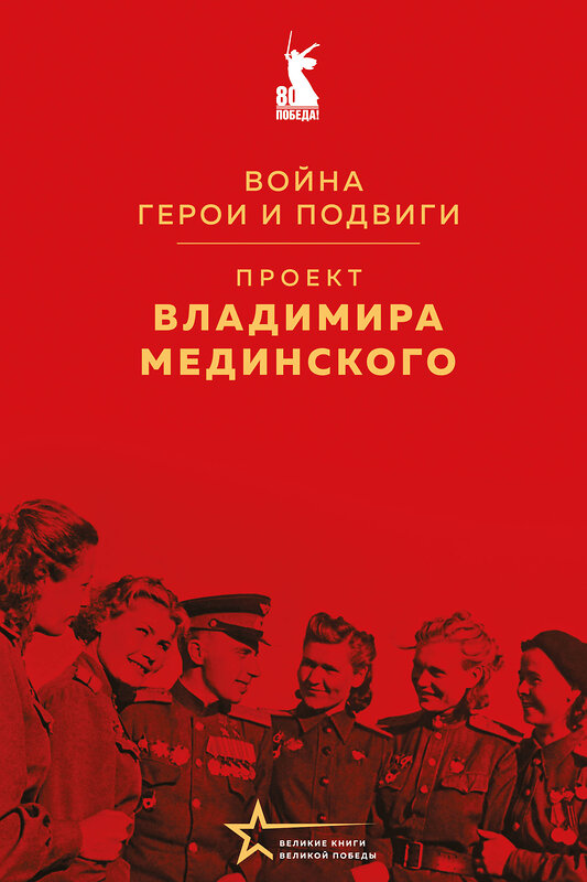 Эксмо Владимир Мединский "Проект Владимира Мединского. Война. Герои и подвиги" 539617 978-5-04-219622-5 