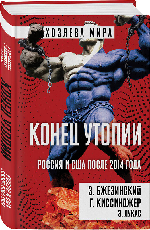 Эксмо Збигнев Бжезинский, Генри Киссинджер, Эдвард Лукас "Конец утопии. Россия и США после 2014 года" 539654 978-5-00222-604-7 