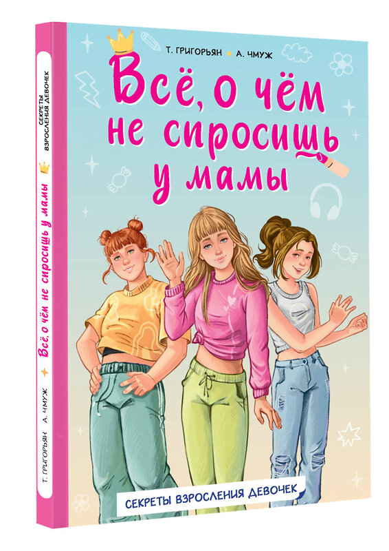 АСТ Григорьян Т.А., Чмуж А.Ю. "Всё, о чём не спросишь у мамы" 549595 978-5-17-155637-2 