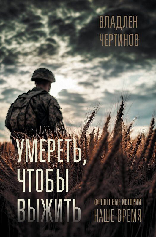АСТ Владлен Чертинов "Фронтовые истории. Наше время. Умереть, чтобы выжить" 549641 978-5-17-167875-3 