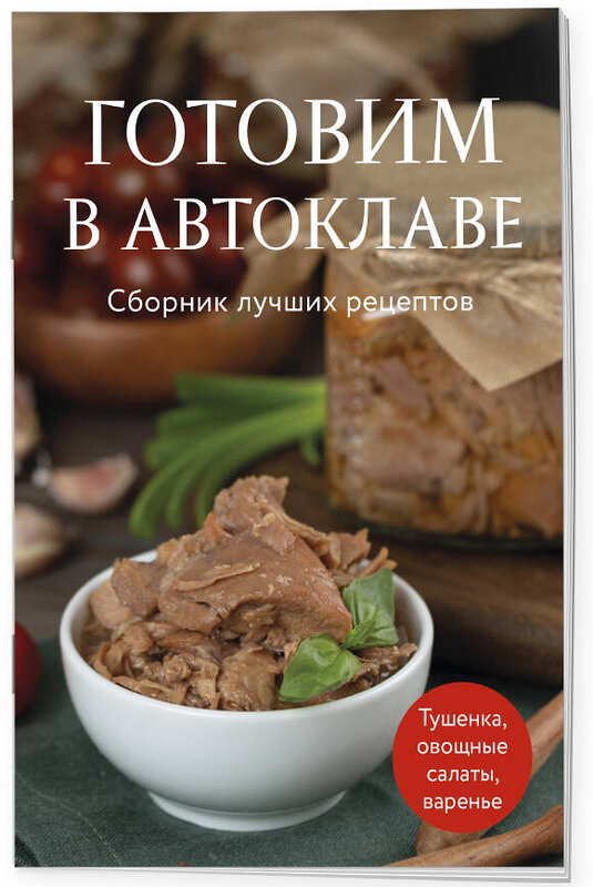 Эксмо "Готовим в автоклаве. Сборник лучших рецептов" 551202 978-5-04-223357-9 