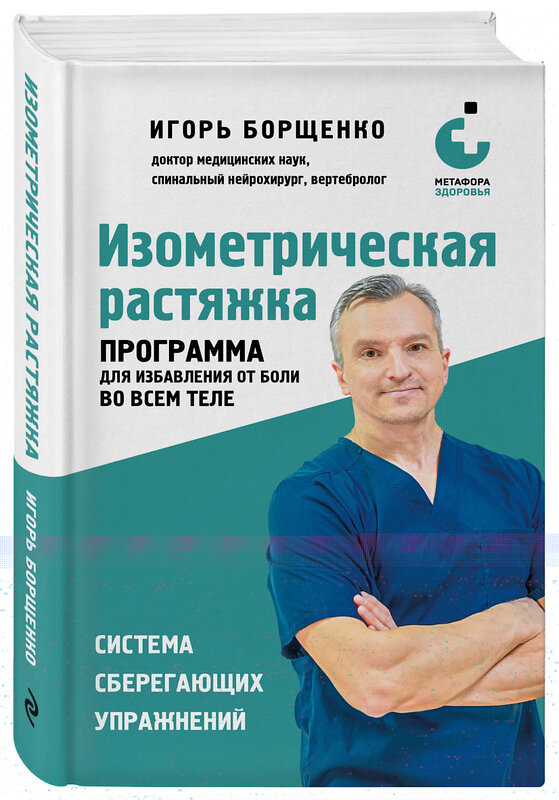 Эксмо Игорь Борщенко "Изометрическая растяжка. Программа для избавления от боли во всем теле" 557005 978-5-04-190020-5 