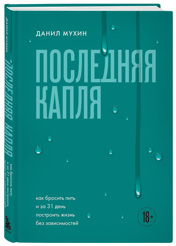 Эксмо Данил Мухин "Последняя капля. Как бросить пить и за 31 день построить жизнь без зависимостей" 557012 978-5-04-194728-6 