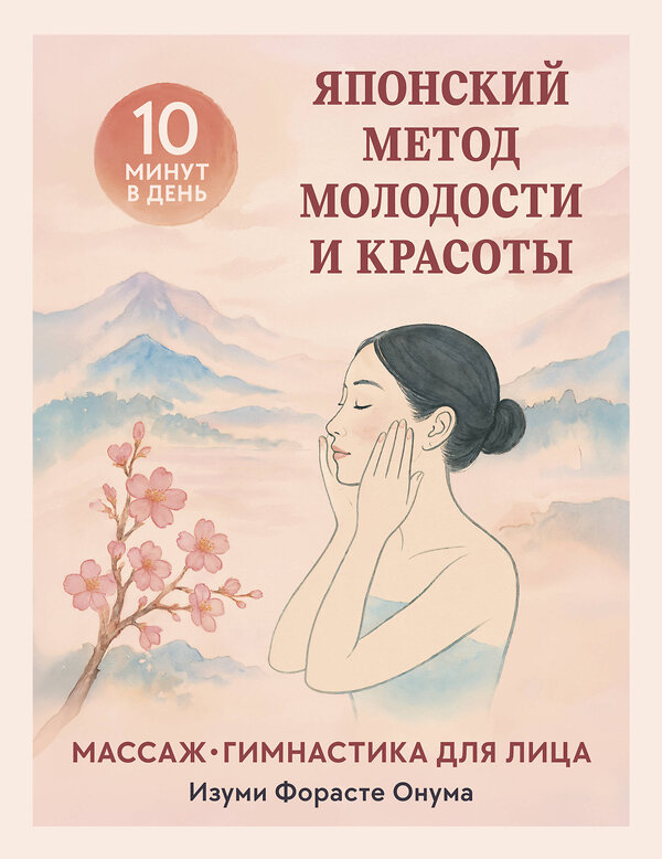 Эксмо Изуми Форасте Онума "Японский метод молодости и красоты. Массаж и гимнастика для лица" 557017 978-5-04-197047-5 