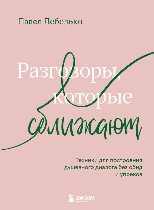 Эксмо Павел Лебедько "Разговоры, которые сближают. Техники для построения душевного диалога без обид и упреков" 557043 978-5-04-208591-8 