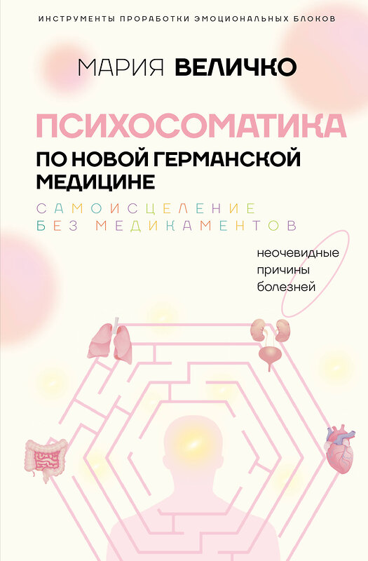 АСТ Мария Величко "Психосоматика по Новой Германской медицине. Неочевидные причины болезней" 558803 978-5-17-118702-6 