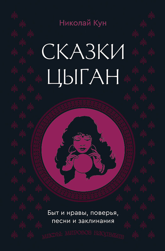 АСТ Николай Кун "Сказки цыган. Быт и нравы, поверья, песни и заклинания" 558858 978-5-17-175824-0 
