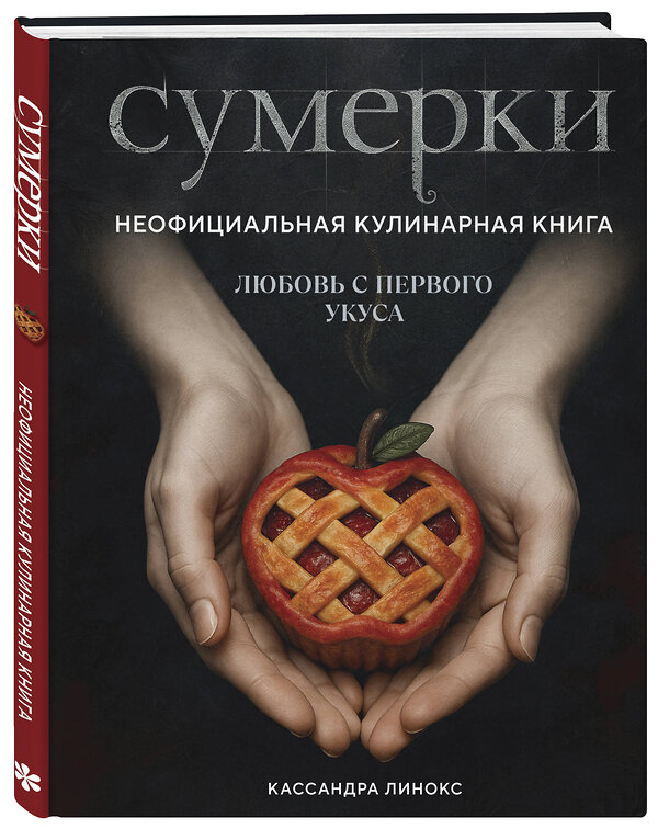 Эксмо Кассандра Линокс "Сумерки. Неофициальная кулинарная книга" 561547 978-5-04-217727-9 