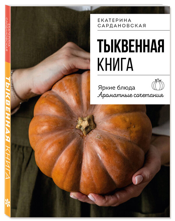 Эксмо Екатерина Сардановская "Тыквенная книга. Яркие блюда. Ароматные сочетания" 561581 978-5-04-222267-2 