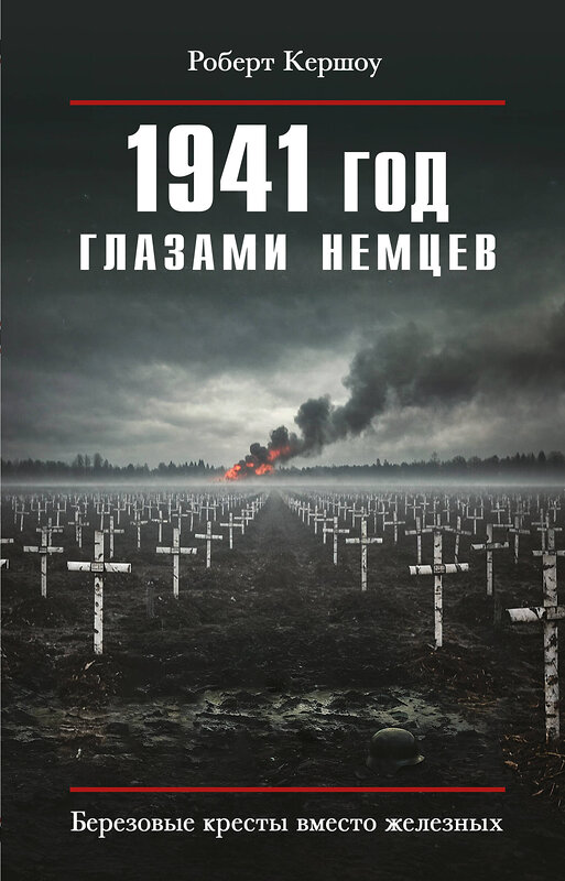 Эксмо Роберт Кершоу "1941 год глазами немцев. Березовые кресты вместо железных" 561878 978-5-9955-1259-2 