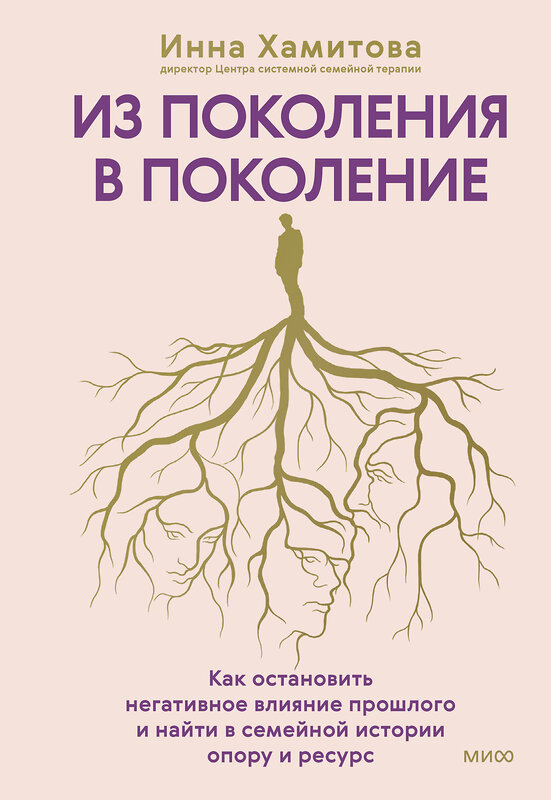 Эксмо Инна Хамитова "Из поколения в поколение. Как остановить негативное влияние прошлого и найти в семейной истории опору и ресурс" 561879 978-5-00250-455-8 