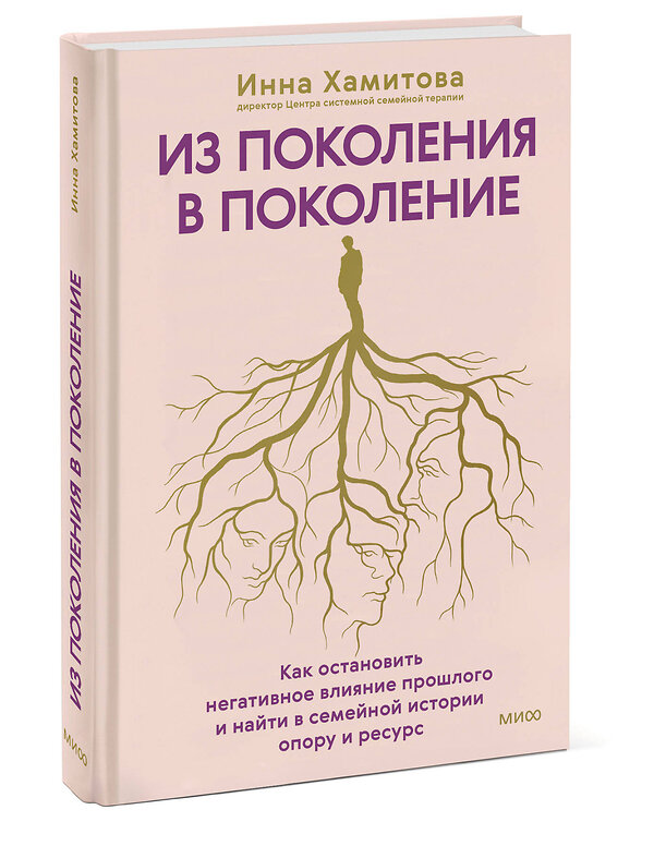 Эксмо Инна Хамитова "Из поколения в поколение. Как остановить негативное влияние прошлого и найти в семейной истории опору и ресурс" 561879 978-5-00250-455-8 