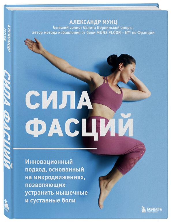 Эксмо Александр Мунц "Сила фасций. Инновационный подход, основанный на микродвижениях, позволяющих устранить мышечные и суставные боли" 562555 978-5-04-204556-1 